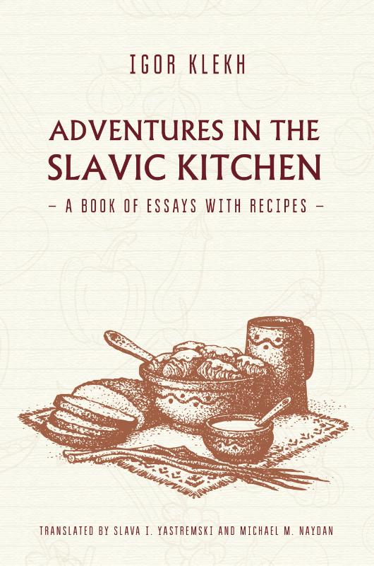 Adventures in the Slavic Kitchen: A book of Essays with Recipes