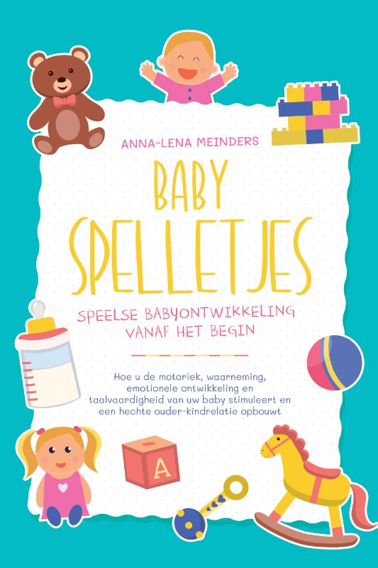 Babyspelletjes – Speelse babyontwikkeling vanaf het begin: Hoe u de motoriek, waarneming, emotionele ontwikkeling en taalvaardigheid van uw baby stimuleert en een hechte ouder-kindrelatie opbouwt