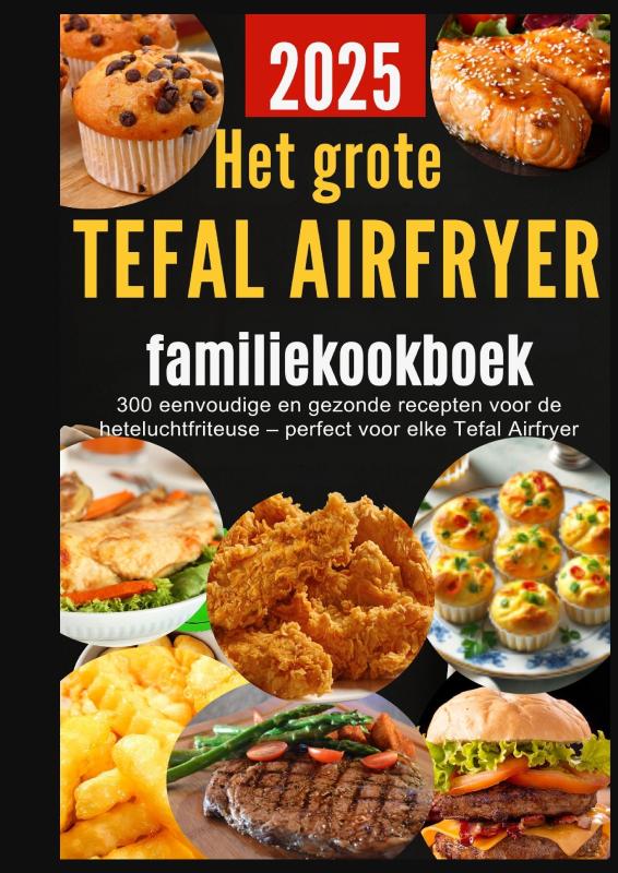 Het grote Tefal Airfryer-familiekookboek: 300 eenvoudige en gezonde recepten voor de heteluchtfriteuse – perfect voor elke Tefal Airfryer