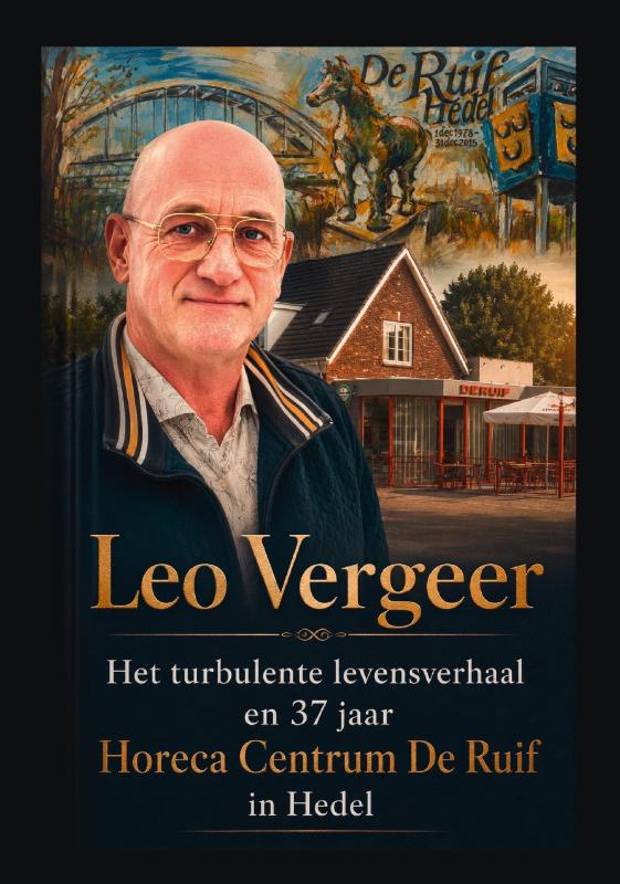 Leo Vergeer Het turbulente levensverhaal en 37 jaar Horeca Centrum De Ruif Hedel