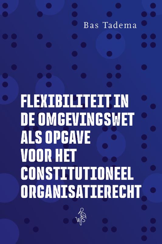 Flexibiliteit in de Omgevingswet als opgave voor het constitutioneel organisatierecht